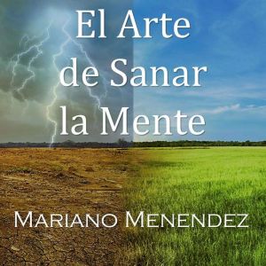 El Arte de Sanar la Mente: Un Manual Terico/Pr¡ctico de Sanacin Mental.