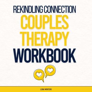Rekindling Connection: A Couples Therapy Workbook: Master Communication Skills, Heal Past Wounds, and Cultivate Lasting Love w