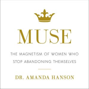 Muse: The Magnetism of Women Who Stop Abandoning Themselves