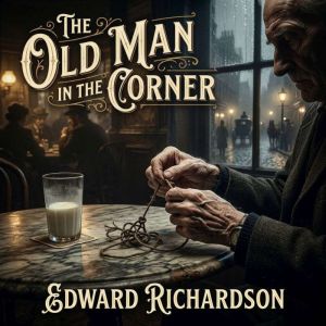 The Old Man in the Corner, Edward Richardson