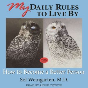 My Daily Rules to Live By: How to Become a Better Person, Sol Weingarten, M.D.