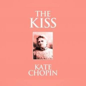 Kiss, The, Kate Chopin
