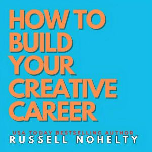 How to Build Your Creative Career, Russell Nohelty