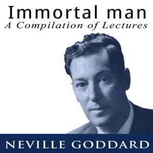 Immortal Man  A Compilation of Lectu..., Neville Goddard