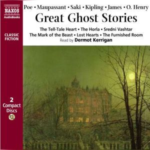 Great Ghost Stories, Edgar Allan  Poe Guy de Maupassant Saki Rudyard Kipling M.R. James O. Henry