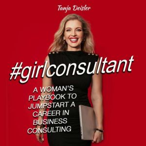 #girlconsultant: A Woman's Playbook to Jumpstart a Career in Business Consulting
