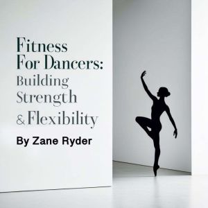 Fitness for Dancers: Building Strength and Flexibility