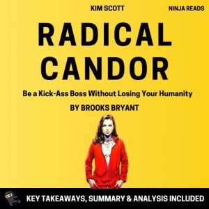 Summary: Radical Candor: Be a Kick-Ass Boss Without Losing Your Humanity by Kim Scott: Key Takeaways, Summary & Analysis