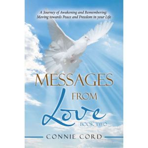 Messages from Love: A Journey of Awakening and Remembering: Moving Towards Peace and Freedom in Your Life