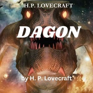 H. P. Lovecraft:  Dagon: A Slimy Fish God slithers into your consciousness. Can you handle it?