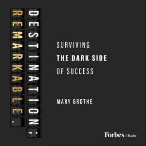 Destination; Remarkable.: Surviving the Dark Side of Success
