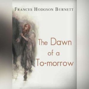 The Dawn of a Tomorrow, Frances Hodgson Burnett