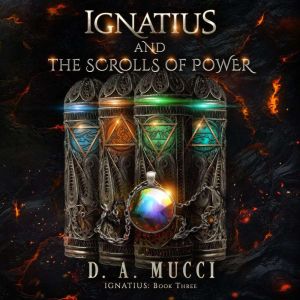Ignatius and The Scrolls of Power, D. A. Mucci