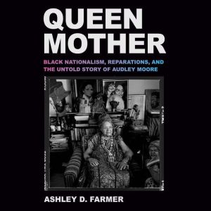 Queen Mother: Black Nationalism, Reparations, and the Untold Story of Audley Moore