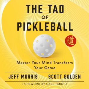 The Tao of Pickleball: Master Your Mind, Transform Your Game