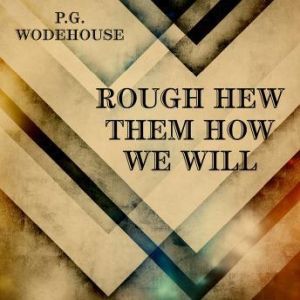 RoughHew Them How We Will, P. G. Wodehouse