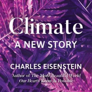 ClimateA New Story, Charles Eisenstein