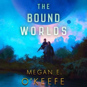 The Bound Worlds, Megan E. OKeefe