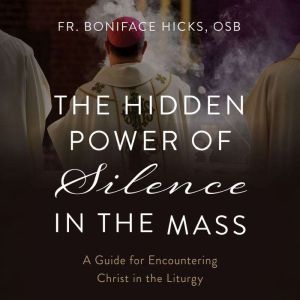 The Hidden Power of Silence in the Ma..., Fr. Boniface Hicks, O.S.B.