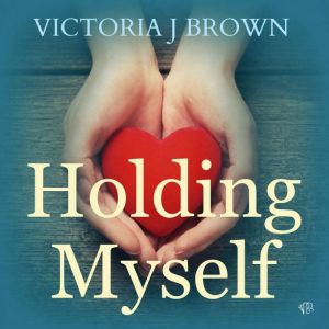 Holding Myself, Victoria J. Brown