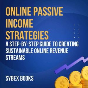Online Passive Income Strategies: A Step-by-Step Guide to Creating Sustainable Online Revenue Streams