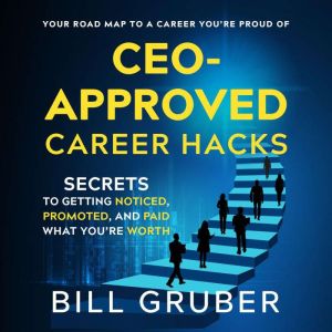 CEOApproved Career Hacks, Bill Gruber