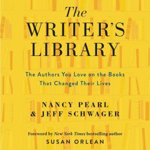 The Writer's Library: he Authors You Love on the Books That Changed Their Lives, Nancy Pearl