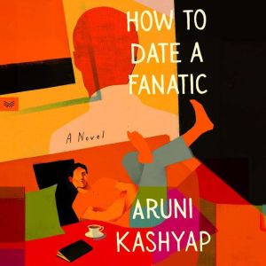 How to Date a Fanatic, Aruni Kashyap