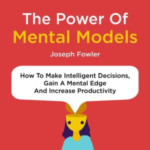 The Power of Mental Models, Joseph Fowler