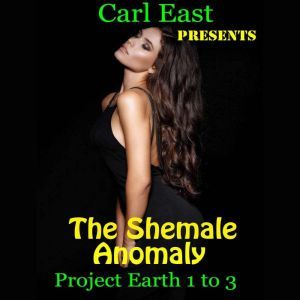 The Shemale Anomaly  Project Earth 1..., Carl East