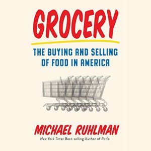 Grocery The Buying and Selling of Food in America, Michael Ruhlman