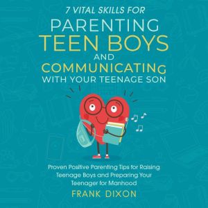 7 Vital Skills for Parenting Teen Boy..., Frank Dixon