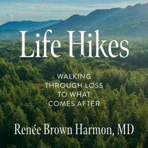 Life Hikes: Walking Through Loss to What Comes After
