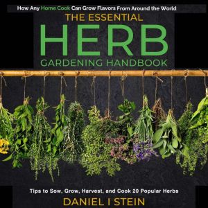 The Essential Herb Gardening Handbook..., Daniel I Stein