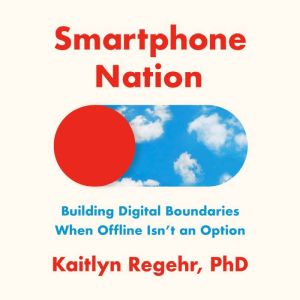 Smartphone Nation: Building Digital Boundaries When Offline Isn't an Option