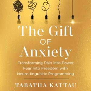The Gift of Anxiety, Tabatha Kattau