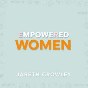 Empowered Women: Secrets to Achieving Unstoppable Success: "Unlock unstoppable success with empowering audio lessons tailored