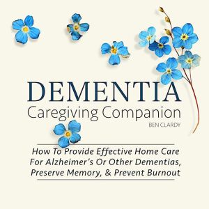 Dementia Caregiving Companion: How To Provide Comprehensive Care At Home For Alzheimer's Disease And Other Dementias - Include