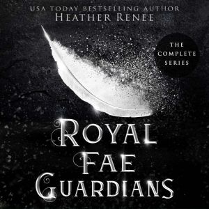 Royal Fae Guardians The Complete Ser..., Heather Renee
