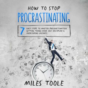 How to Stop Procrastinating 7 Easy S..., Miles Toole