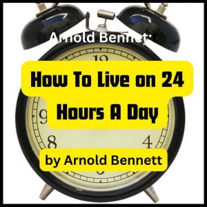 Arnold Bennett How To Live on 24 Hou..., Arnold Bennett