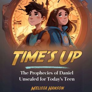 Time's Up: The Prophecies of Daniel Unsealed for Today's Teen (Dramatization with Music)