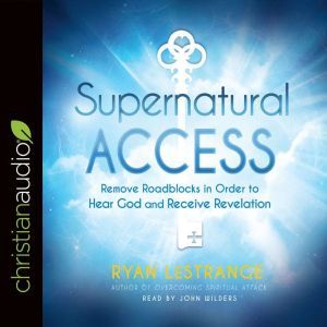 Supernatural Access: Removing Roadblocks in Order to Hear God and Receive Revelation, Ryan LeStrange