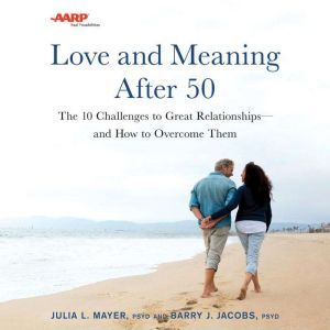 AARP Love and Meaning after 50: The 10 Challenges to Great Relationships?and How to Overcome Them, Julia L. Mayer