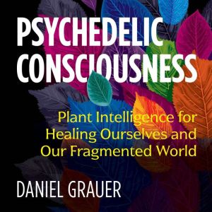 Psychedelic Consciousness, Daniel Grauer