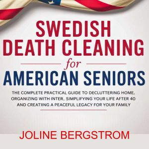 Swedish Death Cleaning for American Seniors: The Complete practical Guide to Decluttering Your Home, Organizing with Intention