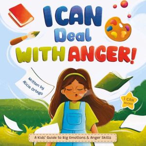 I Can Deal With Anger: A Childrens Book About Understanding Big Emotions and Learning Anger Management Skills.