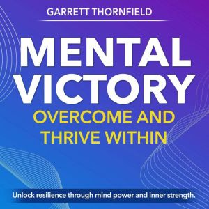Mental Victory: Overcome and Thrive Within: Your Path to Mental Victory! Experience Powerful Audio Training for Ultimate Succe