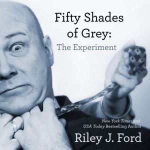 Fifty Shades of Grey The Experiment, Riley J. Ford