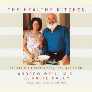 The Healthy Kitchen: Recipes for a Better Body, Life, and Spirit, Andrew Weil, M.D.